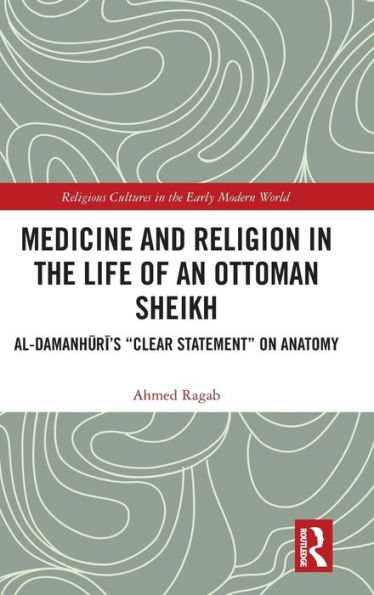 Medicine and Religion in the Life of an Ottoman Sheikh: Al-Damanhuri's "Clear Statement" on Anatomy / Edition 1