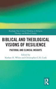 Title: Biblical and Theological Visions of Resilience: Pastoral and Clinical Insights / Edition 1, Author: Christopher C. H. Cook