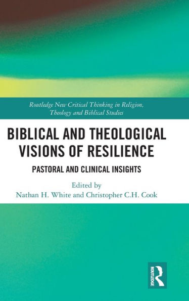 Biblical and Theological Visions of Resilience: Pastoral and Clinical Insights / Edition 1