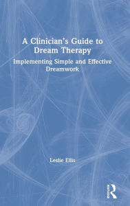 Title: A Clinician's Guide to Dream Therapy: Implementing Simple and Effective Dreamwork / Edition 1, Author: Leslie Ellis