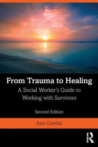 Title: From Trauma to Healing: A Social Worker's Guide to Working with Survivors, Author: Ann Goelitz