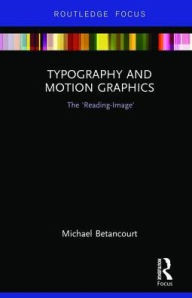 Title: Typography and Motion Graphics: The 'Reading-Image', Author: Michael Betancourt