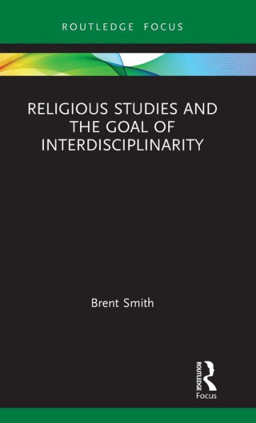 Religious Studies and the Goal of Interdisciplinarity / Edition 1