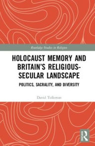 Title: Holocaust Memory and Britain's Religious-Secular Landscape: Politics, Sacrality, And Diversity / Edition 1, Author: David Tollerton