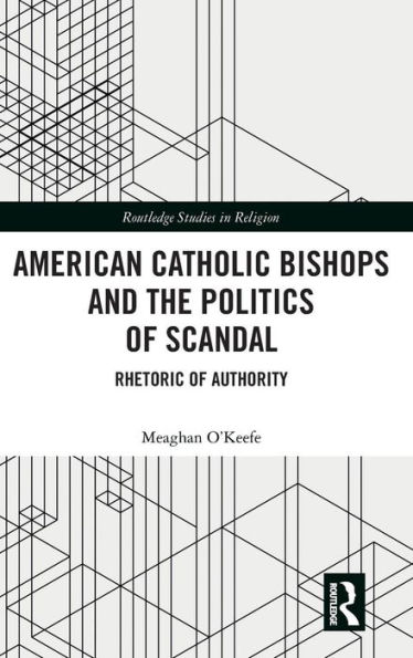 American Catholic Bishops and the Politics of Scandal: Rhetoric of Authority / Edition 1