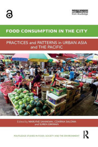 Title: Food Consumption in the City: Practices and patterns in urban Asia and the Pacific / Edition 1, Author: Marlyne Sahakian