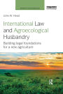 International Law and Agroecological Husbandry: Building legal foundations for a new agriculture / Edition 1