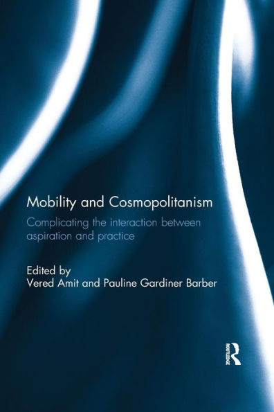 Mobility and Cosmopolitanism: Complicating the Interaction between Aspiration and Practice / Edition 1