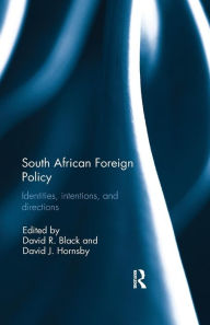 Title: South African Foreign Policy: Identities, Intentions, and Directions / Edition 1, Author: David R Black