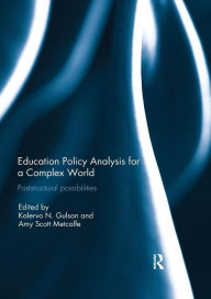 Title: Education Policy Analysis for a Complex World: Poststructural possibilities / Edition 1, Author: Kalervo Gulson