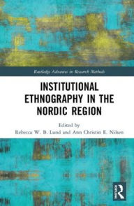 Title: Institutional Ethnography in the Nordic Region / Edition 1, Author: Rebecca W. B. Lund
