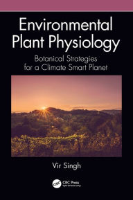 Title: Environmental Plant Physiology: Botanical Strategies for a Climate Smart Planet / Edition 1, Author: Vir Singh
