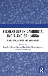 Title: Fisherfolk in Cambodia, India and Sri Lanka: Migration, Gender and Well-being / Edition 1, Author: Ragnhild Lund