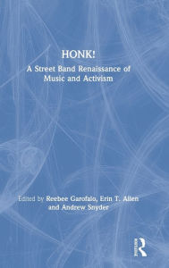 Title: HONK!: A Street Band Renaissance of Music and Activism / Edition 1, Author: Reebee Garofalo