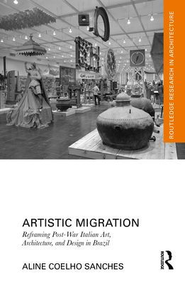 Artistic Migration: Reframing Post-War Italian Art, Architecture, and Design Brazil