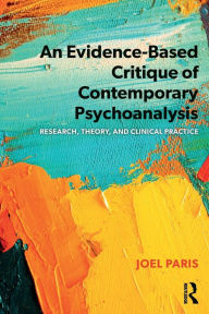 Title: An Evidence-Based Critique of Contemporary Psychoanalysis: Research, Theory, and Clinical Practice / Edition 1, Author: Joel Paris