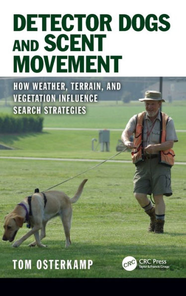 Detector Dogs and Scent Movement: How Weather, Terrain, and Vegetation Influence Search Strategies / Edition 1