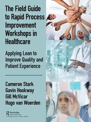 The Field Guide to Rapid Process Improvement Workshops Healthcare: Applying Lean Improve Quality and Patient Experience