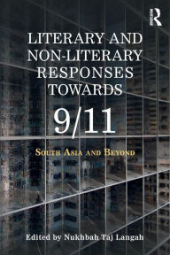 Title: Literary and Non-literary Responses Towards 9/11: South Asia and Beyond / Edition 1, Author: Nukhbah Taj Langah