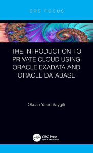 Title: The Introduction to Private Cloud using Oracle Exadata and Oracle Database / Edition 1, Author: Okcan Yasin Saygili