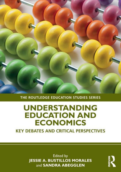 Understanding Education and Economics: Key Debates and Critical Perspectives / Edition 1