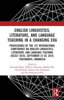 English Linguistics, Literature, and Language Teaching in a Changing Era: Proceedings of the 1st International Conference on English Linguistics, Literature, and Language Teaching (ICE3LT 2018), September 27-28, 2018, Yogyakarta, Indonesia