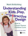 Understanding Kids, Play, and Interactive Design: How to Create Games Children Love / Edition 1