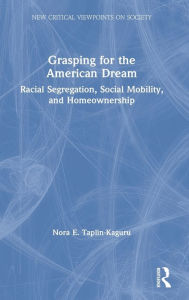 Title: Grasping for the American Dream: Racial Segregation, Social Mobility, and Homeownership, Author: Nora E. Taplin-Kaguru