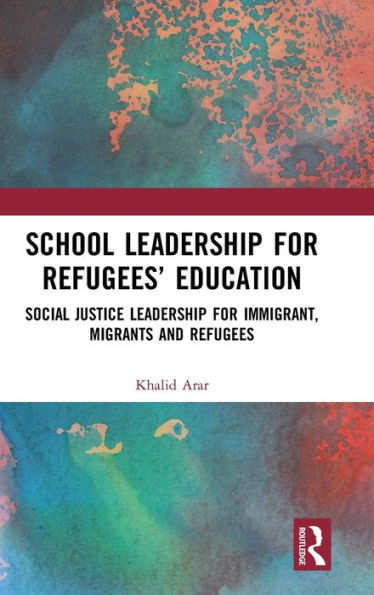 School Leadership for Refugees' Education: Social Justice Leadership for Immigrant, Migrants and Refugees / Edition 1
