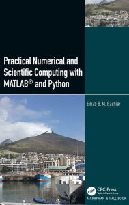 Title: Practical Numerical and Scientific Computing with MATLAB® and Python / Edition 1, Author: Eihab B. M. Bashier