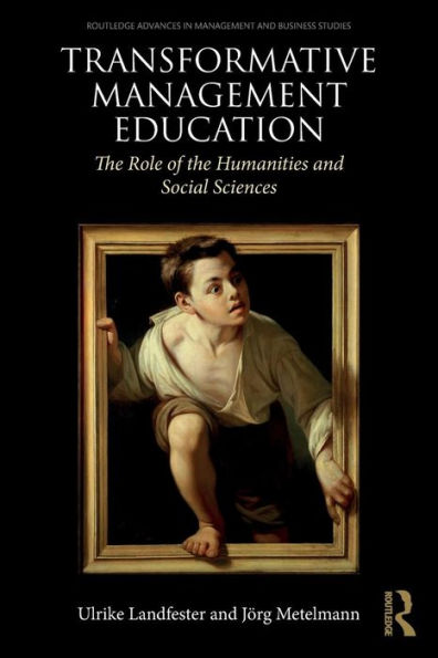 Transformative Management Education: The Role of the Humanities and Social Sciences / Edition 1