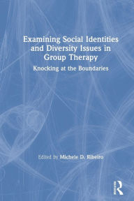 Title: Examining Social Identities and Diversity Issues in Group Therapy: Knocking at the Boundaries / Edition 1, Author: Michele D. Ribeiro