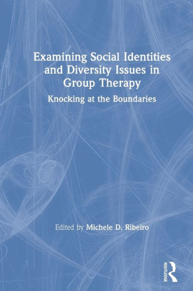 Examining Social Identities and Diversity Issues in Group Therapy: Knocking at the Boundaries / Edition 1