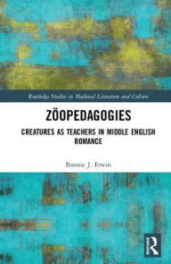 Title: Zöopedagogies: Creatures as Teachers in Middle English Romance, Author: Bonnie J. Erwin