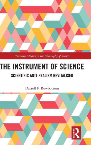 The Instrument of Science: Scientific Anti-Realism Revitalised / Edition 1