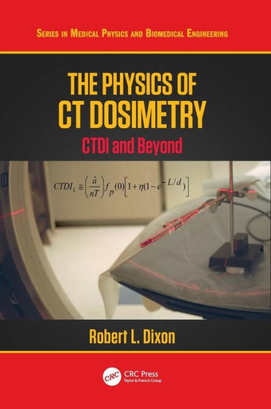 The Physics of CT Dosimetry: CTDI and Beyond / Edition 1