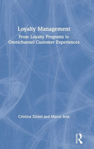 Title: Loyalty Management: From Loyalty Programs to Omnichannel Customer Experiences / Edition 1, Author: Cristina Ziliani