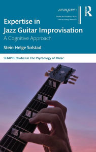 Title: Expertise in Jazz Guitar Improvisation: A Cognitive Approach, Author: Stein Solstad