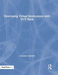 Title: Developing Virtual Synthesizers with VCV Rack / Edition 1, Author: Leonardo Gabrielli