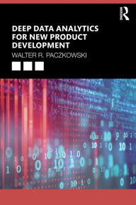 Title: Deep Data Analytics for New Product Development / Edition 1, Author: Walter R. Paczkowski