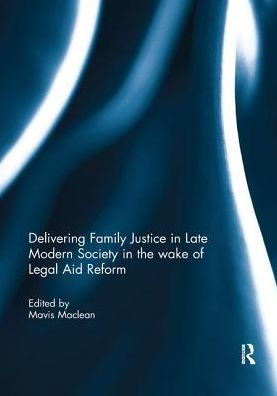 Delivering Family Justice Late Modern Society the wake of Legal Aid Reform