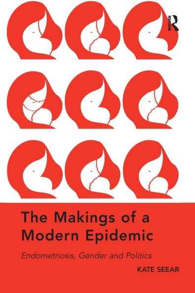 The Makings of a Modern Epidemic: Endometriosis, Gender and Politics / Edition 1