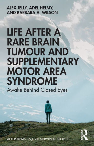Life After a Rare Brain Tumour and Supplementary Motor Area Syndrome: Awake Behind Closed Eyes / Edition 1