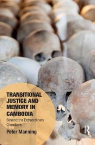 Title: Transitional Justice and Memory in Cambodia: Beyond the Extraordinary Chambers, Author: Peter Manning