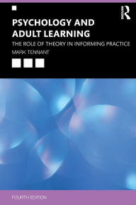 Title: Psychology and Adult Learning: The Role of Theory in Informing Practice / Edition 4, Author: Mark Tennant