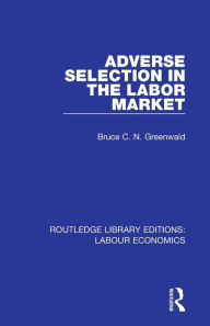 Title: Adverse Selection in the Labor Market / Edition 1, Author: Bruce C. N. Greenwald