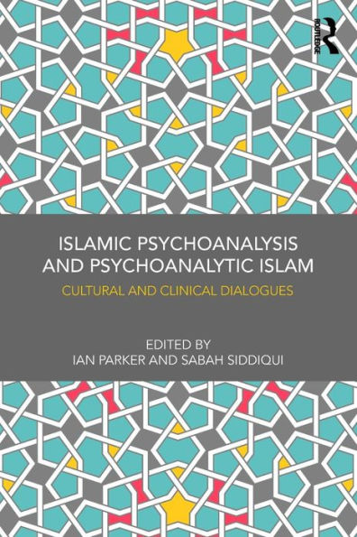 Islamic Psychoanalysis and Psychoanalytic Islam: Cultural and Clinical Dialogues / Edition 1