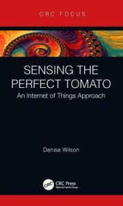 Title: Sensing the Perfect Tomato: An Internet of Sensing Approach / Edition 1, Author: Denise Wilson