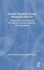 Title: Russian Function Words: Meanings and Use: Conjunctions, Interjections, Parenthetical Words, Particles, and Prepositions / Edition 1, Author: Marina Rojavin