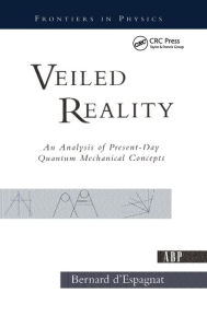 Title: Veiled Reality: An Analysis Of Present- Day Quantum Mechanical Concepts / Edition 1, Author: Bernard D'espagnat